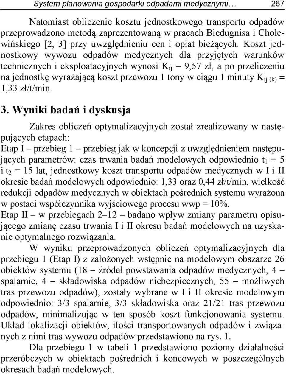 Koszt jednostkowy wywozu odpadów medycznych dla przyjętych warunków technicznych i eksploatacyjnych wynosi K ij = 9,57 zł, a po przeliczeniu na jednostkę wyrażającą koszt przewozu 1 tony w ciągu 1