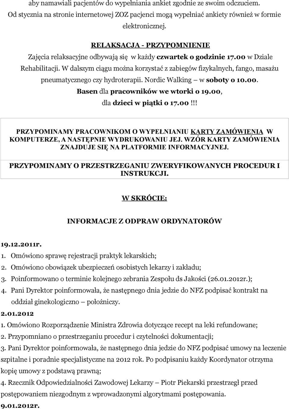 W dalszym ciągu można korzystać z zabiegów fizykalnych, fango, masażu pneumatycznego czy hydroterapii. Nordic Walking w soboty o 10.00. Basen dla pracowników we wtorki o 19.