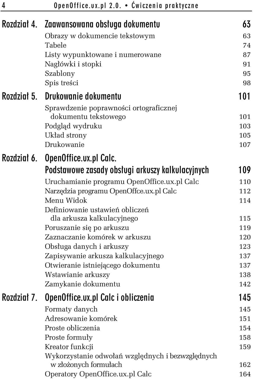 Drukowanie dokumentu 101 Sprawdzenie poprawności ortograficznej dokumentu tekstowego 101 Podgląd wydruku 103 Układ strony 105 Drukowanie 107 Rozdział 6. OpenOffice.ux.pl Calc.