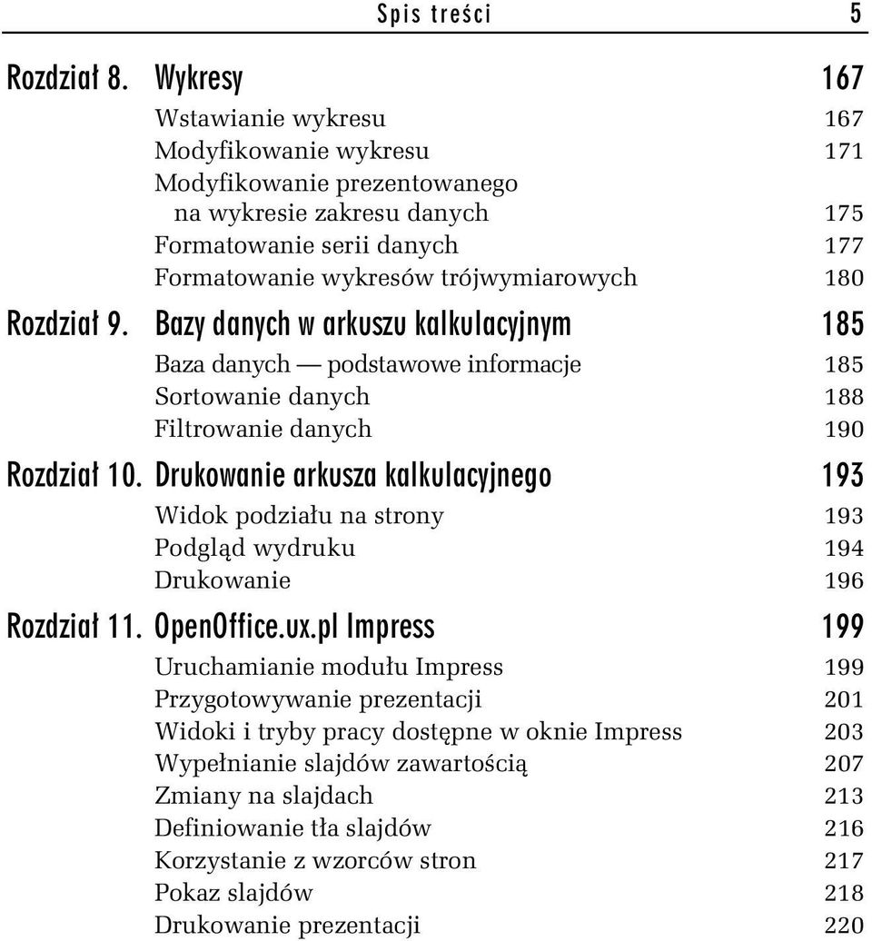 Rozdział 9. Bazy danych w arkuszu kalkulacyjnym 185 Baza danych podstawowe informacje 185 Sortowanie danych 188 Filtrowanie danych 190 Rozdział 10.