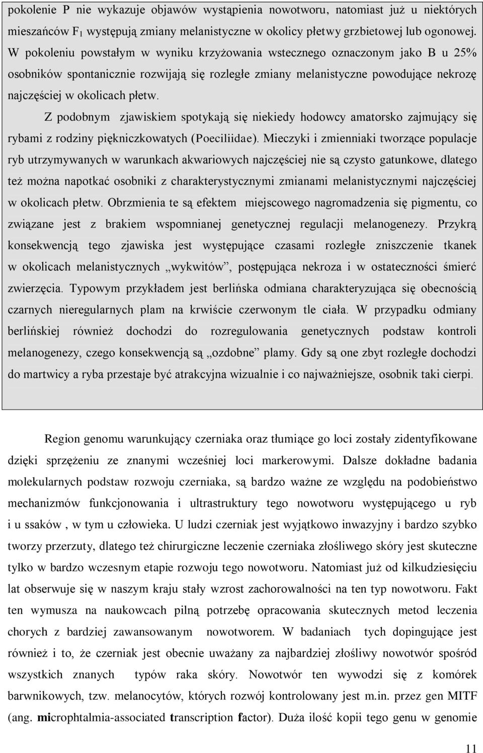 Z podobnym zjawiskiem spotykają się niekiedy hodowcy amatorsko zajmujący się rybami z rodziny piękniczkowatych (Poeciliidae).