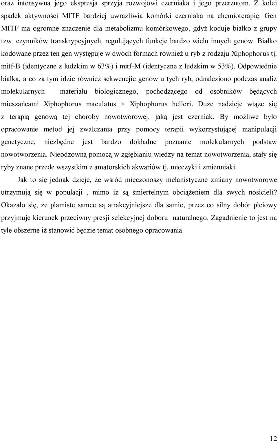 Białko kodowane przez ten gen występuje w dwóch formach również u ryb z rodzaju Xiphophorus tj. mitf-b (identyczne z ludzkim w 63%) i mitf-m (identyczne z ludzkim w 53%).