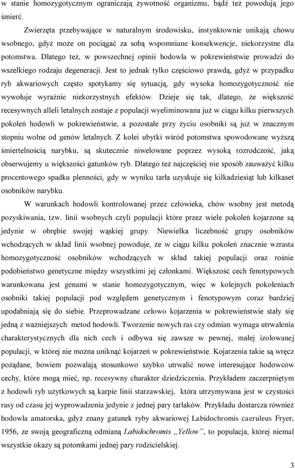 Dlatego też, w powszechnej opinii hodowla w pokrewieństwie prowadzi do wszelkiego rodzaju degeneracji.