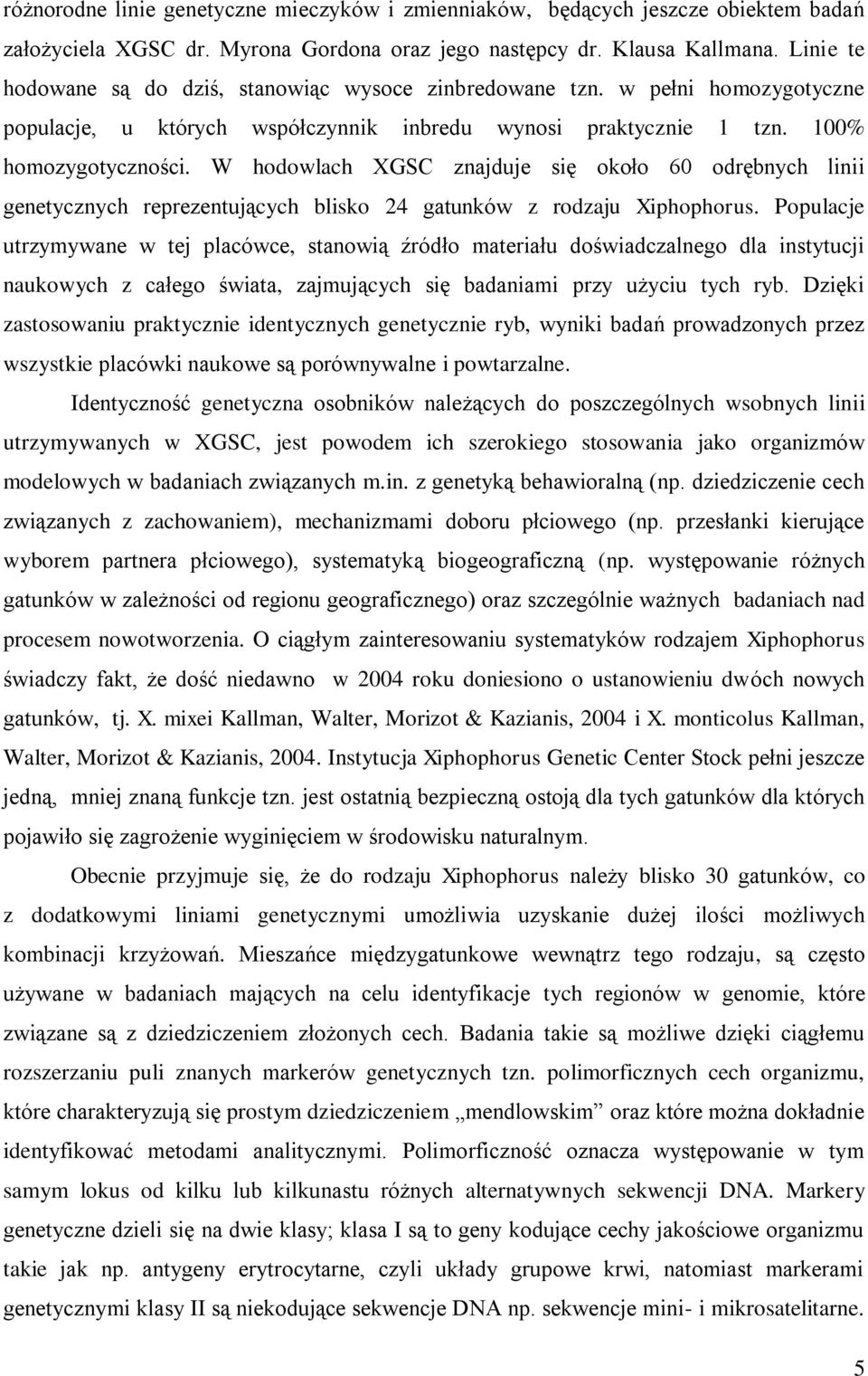 W hodowlach XGSC znajduje się około 60 odrębnych linii genetycznych reprezentujących blisko 24 gatunków z rodzaju Xiphophorus.