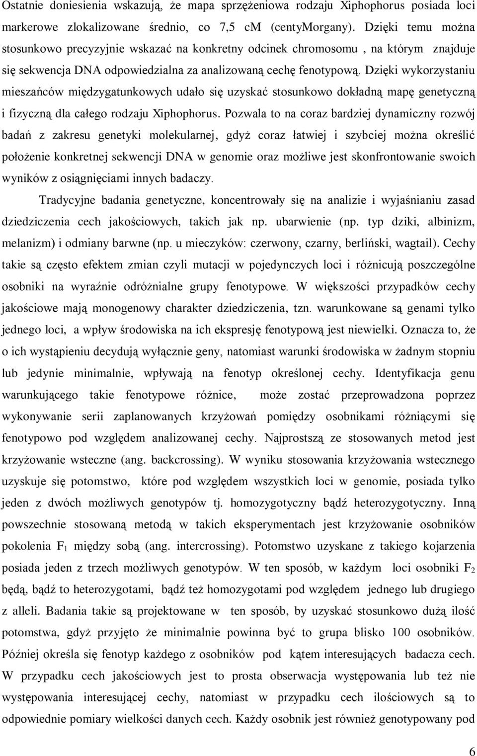 Dzięki wykorzystaniu mieszańców międzygatunkowych udało się uzyskać stosunkowo dokładną mapę genetyczną i fizyczną dla całego rodzaju Xiphophorus.