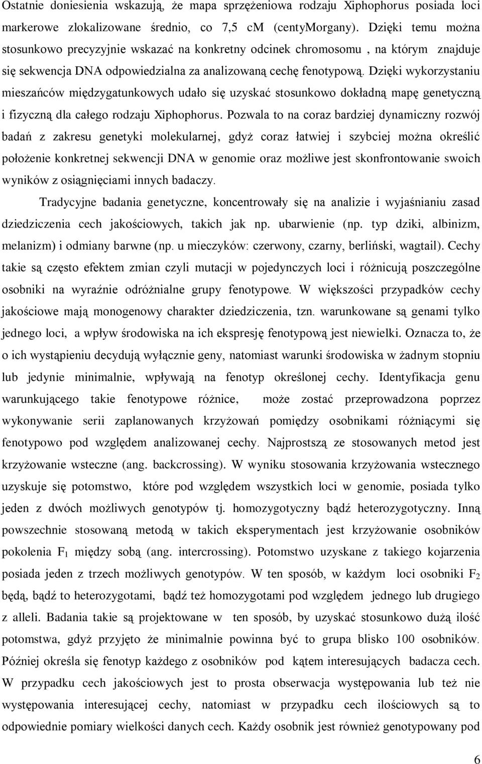 Dzięki wykorzystaniu mieszańców międzygatunkowych udało się uzyskać stosunkowo dokładną mapę genetyczną i fizyczną dla całego rodzaju Xiphophorus.