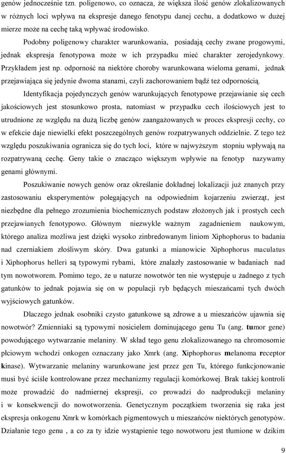 Podobny poligenowy charakter warunkowania, posiadają cechy zwane progowymi, jednak ekspresja fenotypowa może w ich przypadku mieć charakter zerojedynkowy. Przykładem jest np.