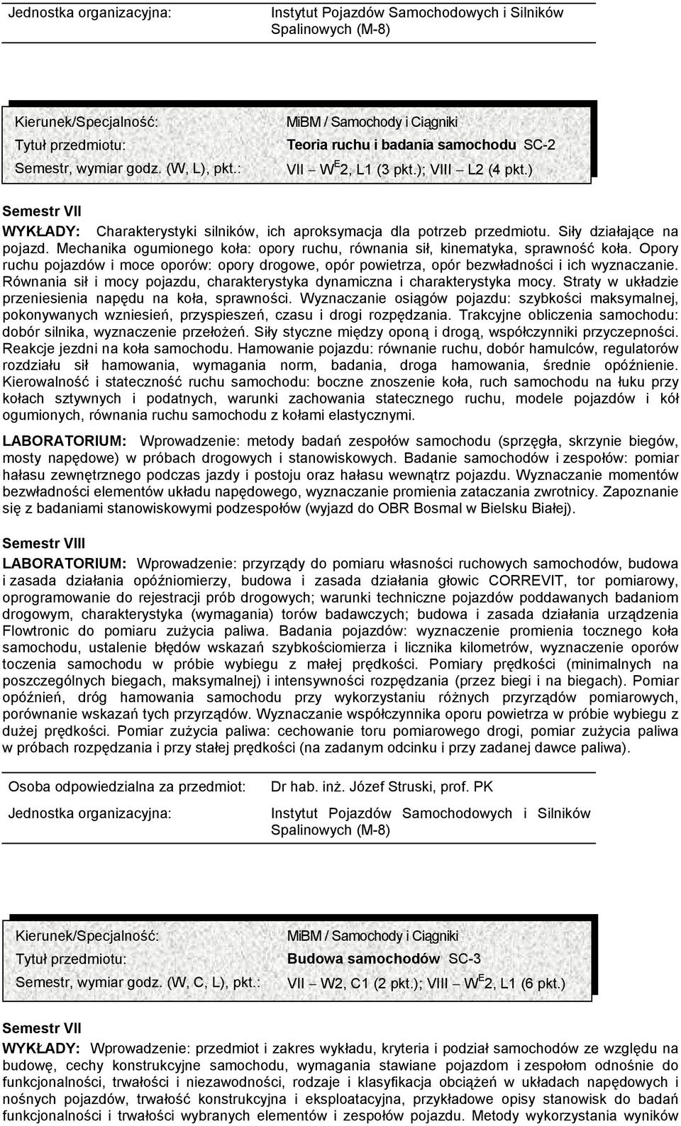 Opory ruchu pojazdów i moce oporów: opory drogowe, opór powietrza, opór bezwładności i ich wyznaczanie. Równania sił i mocy pojazdu, charakterystyka dynamiczna i charakterystyka mocy.