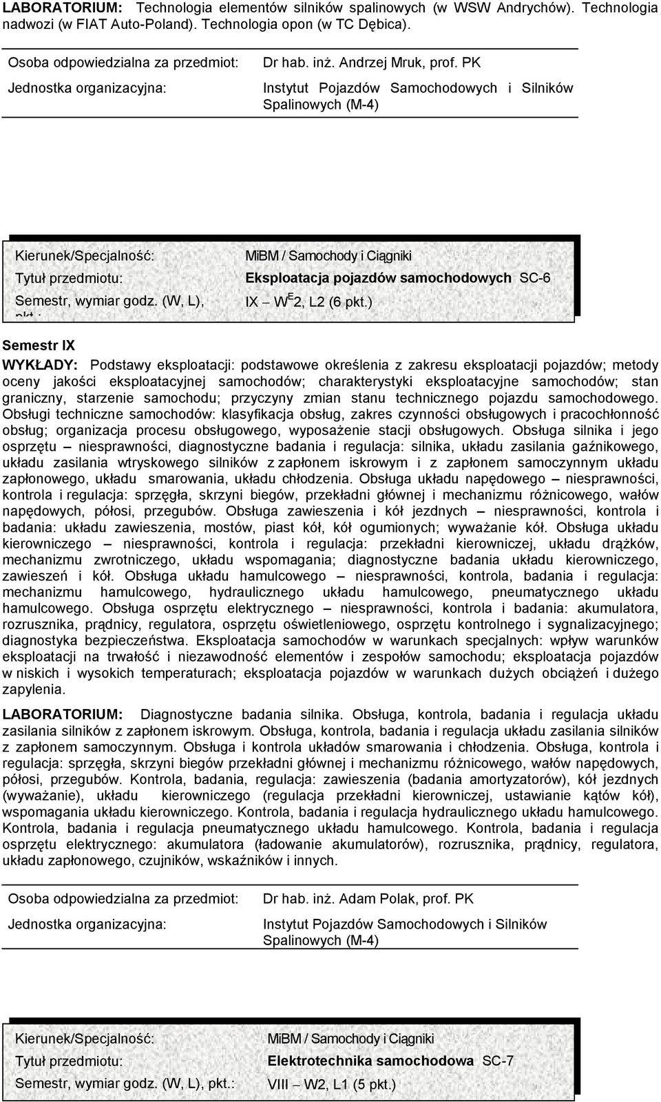 ) Semestr IX WYKŁADY: Podstawy eksploatacji: podstawowe określenia z zakresu eksploatacji pojazdów; metody oceny jakości eksploatacyjnej samochodów; charakterystyki eksploatacyjne samochodów; stan