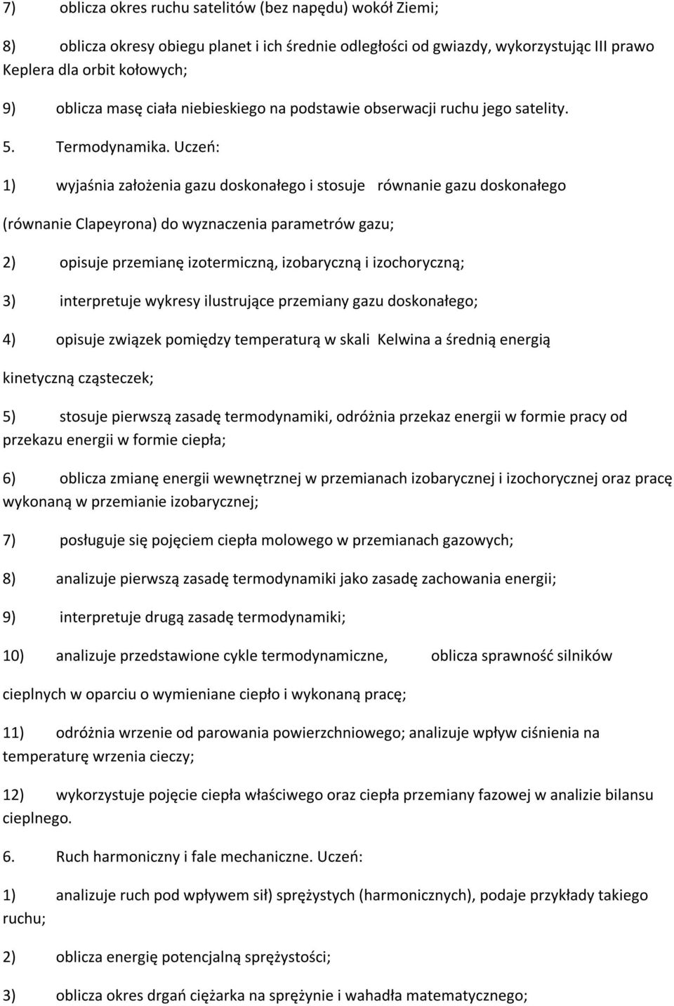 Uczeń: 1) wyjaśnia założenia gazu doskonałego i stosuje równanie gazu doskonałego (równanie Clapeyrona) do wyznaczenia parametrów gazu; 2) opisuje przemianę izotermiczną, izobaryczną i izochoryczną;