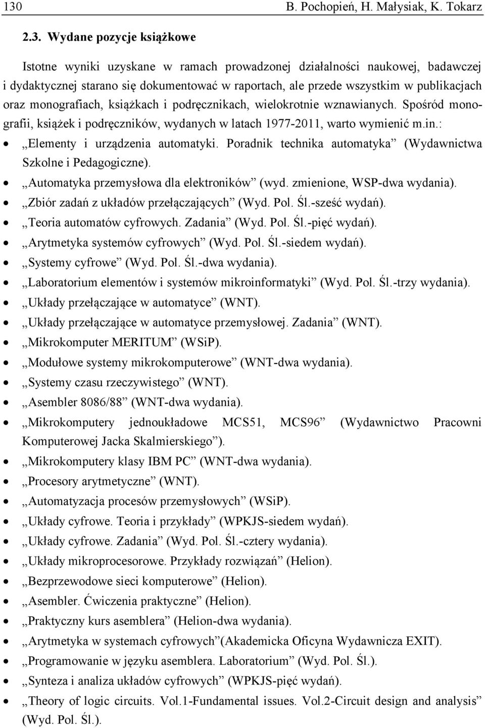 Spośród monografii, książek i podręczników, wydanych w latach 1977-2011, warto wymienić m.in.: Elementy i urządzenia automatyki. Poradnik technika automatyka (Wydawnictwa Szkolne i Pedagogiczne).