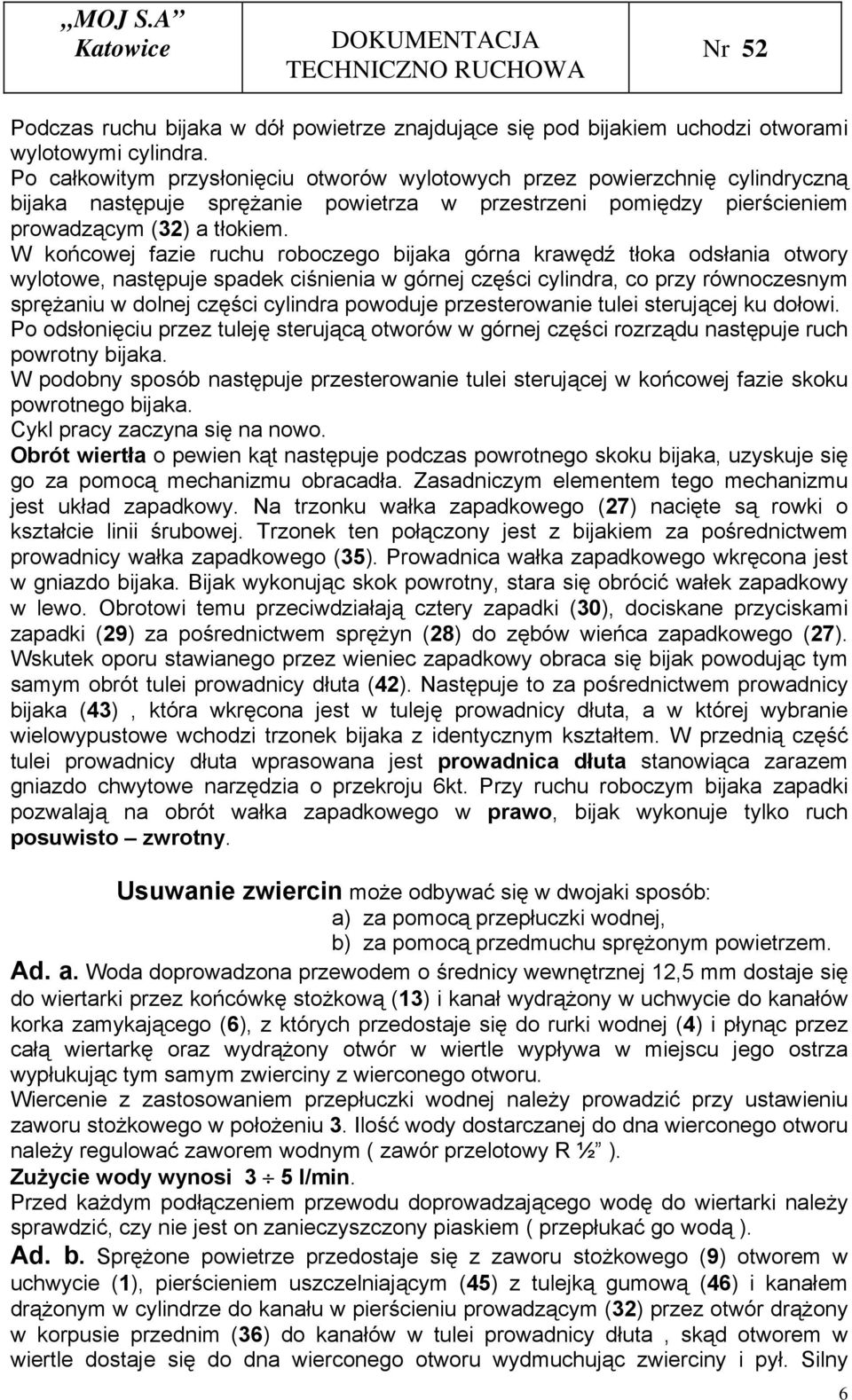 W końcowej fazie ruchu roboczego bijaka górna krawędź tłoka odsłania otwory wylotowe, następuje spadek ciśnienia w górnej części cylindra, co przy równoczesnym sprężaniu w dolnej części cylindra