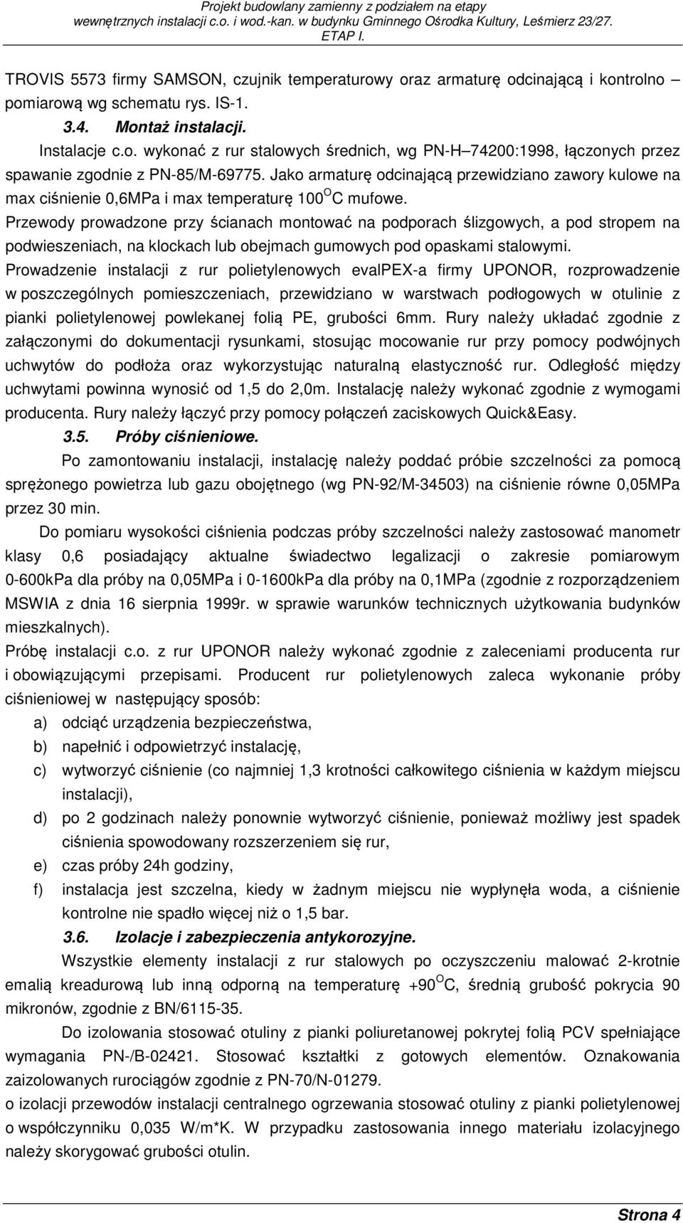 Przewody prowadzone przy ścianach montować na podporach ślizgowych, a pod stropem na podwieszeniach, na klockach lub obejmach gumowych pod opaskami stalowymi.