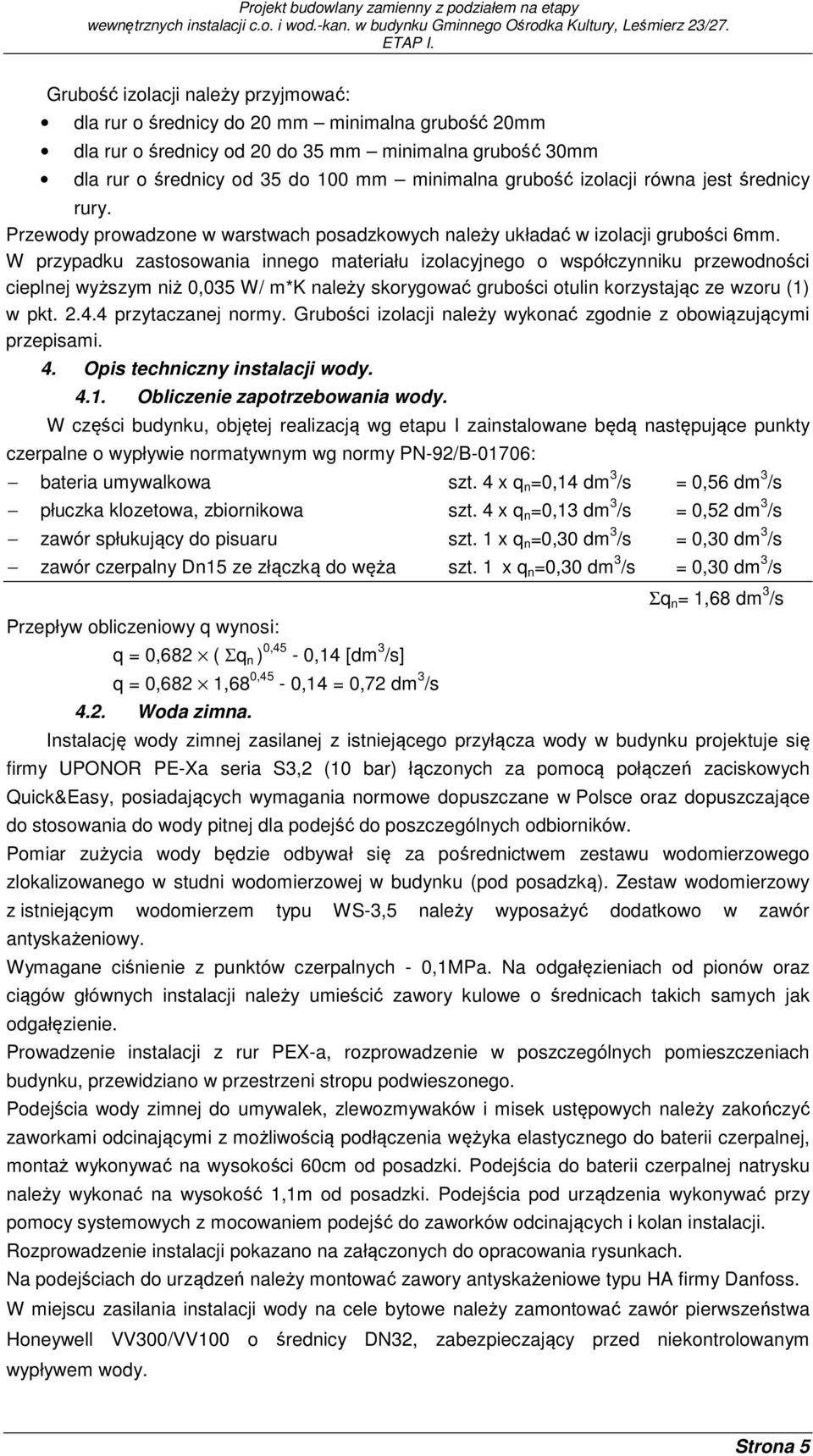 W przypadku zastosowania innego materiału izolacyjnego o współczynniku przewodności cieplnej wyższym niż 0,035 W/ m*k należy skorygować grubości otulin korzystając ze wzoru (1) w pkt. 2.4.