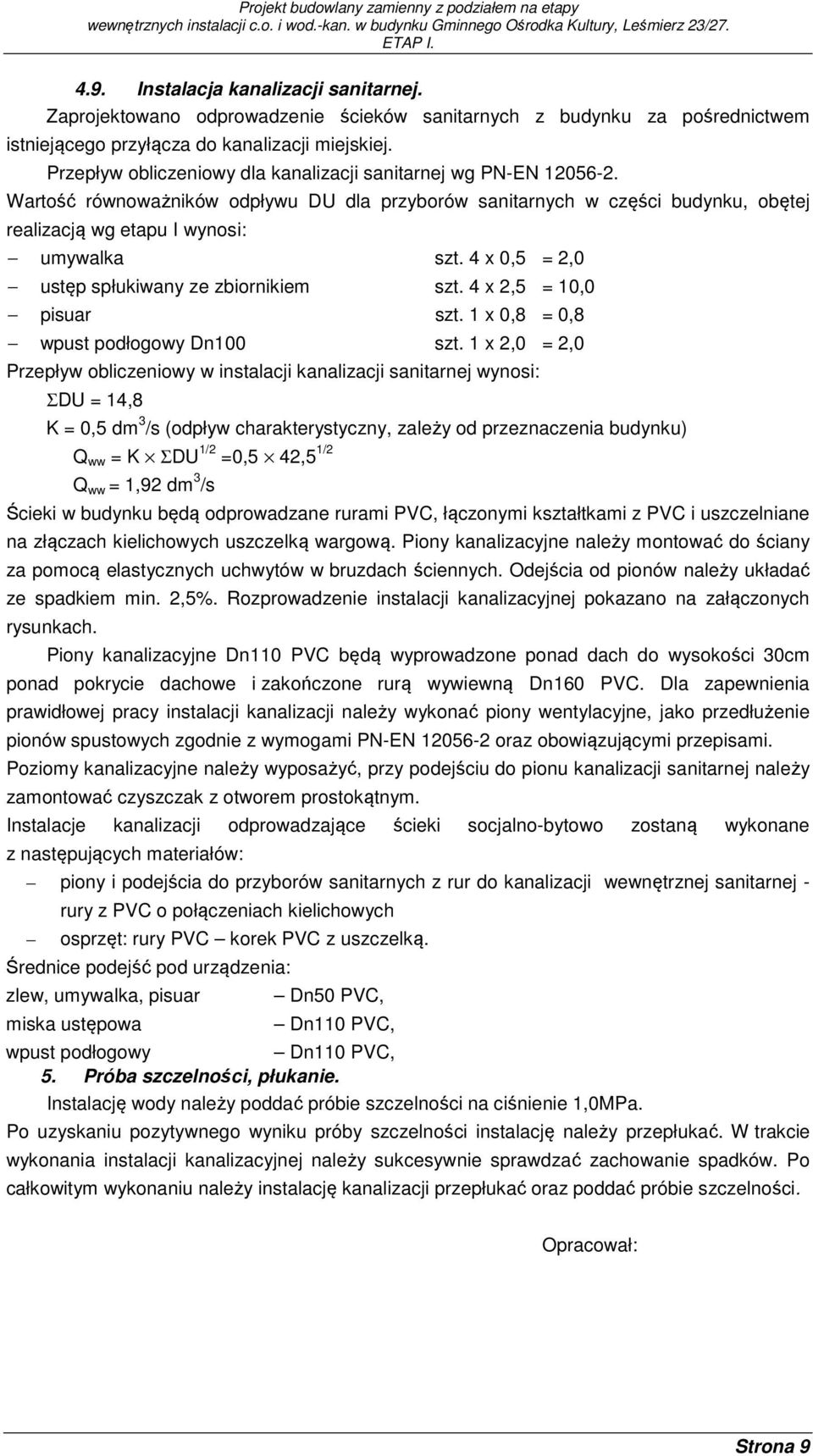 4 x 0,5 = 2,0 ustęp spłukiwany ze zbiornikiem szt. 4 x 2,5 = 10,0 pisuar szt. 1 x 0,8 = 0,8 wpust podłogowy Dn100 szt.