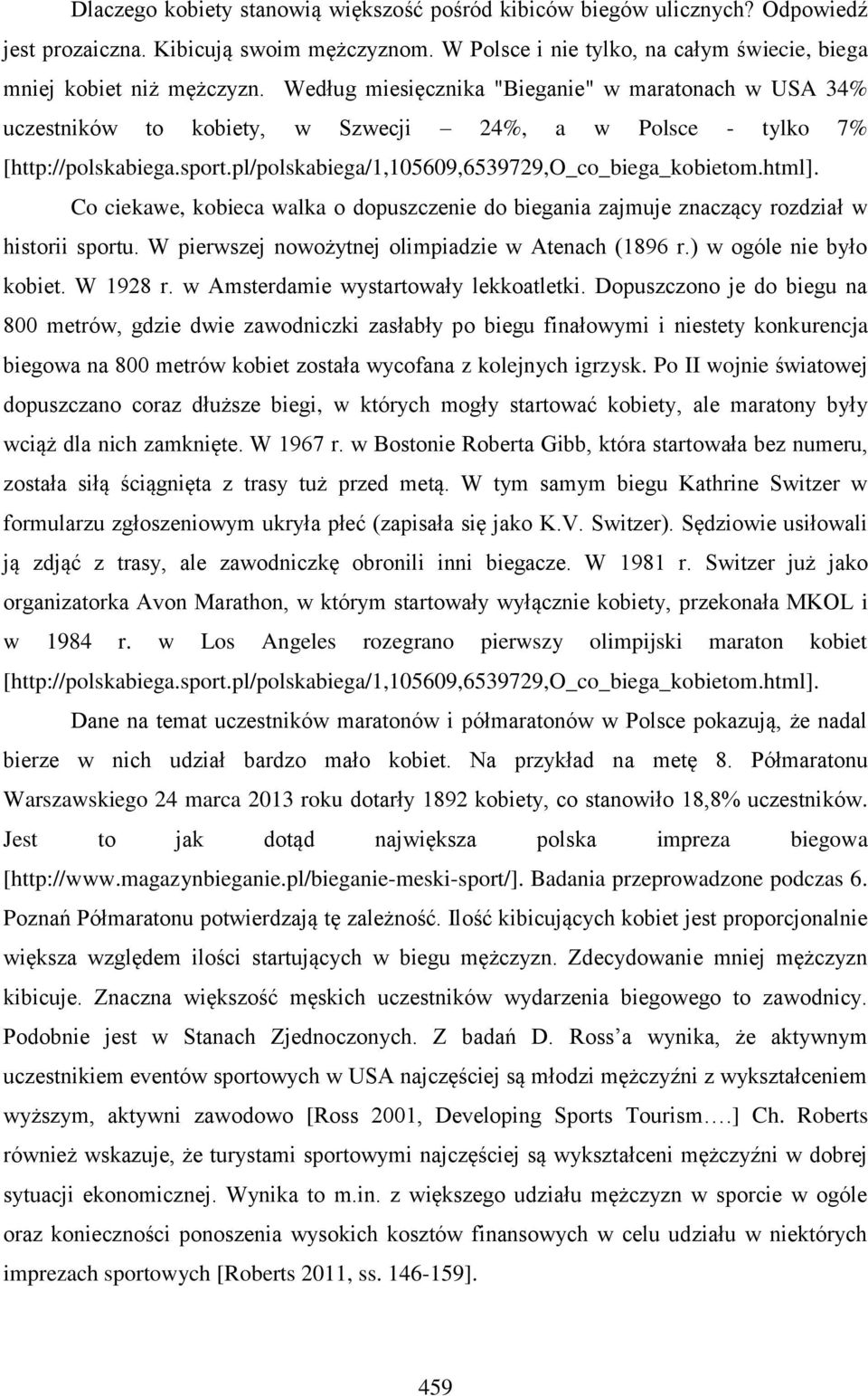 Co ciekawe, kobieca walka o dopuszczenie do biegania zajmuje znaczący rozdział w historii sportu. W pierwszej nowożytnej olimpiadzie w Atenach (1896 r.) w ogóle nie było kobiet. W 1928 r.