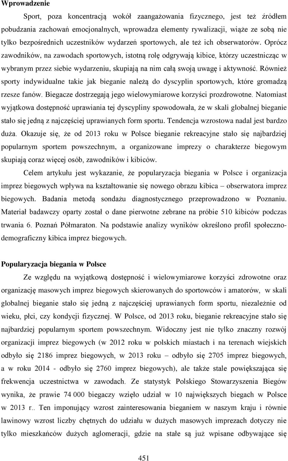 Oprócz zawodników, na zawodach sportowych, istotną rolę odgrywają kibice, którzy uczestnicząc w wybranym przez siebie wydarzeniu, skupiają na nim całą swoją uwagę i aktywność.