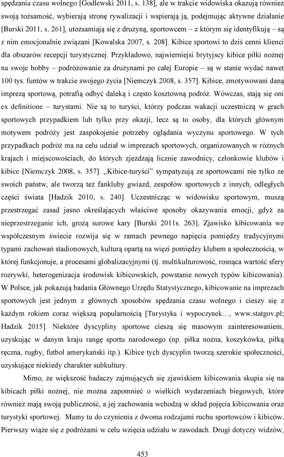 Przykładowo, najwierniejsi brytyjscy kibice piłki nożnej na swoje hobby podróżowanie za drużynami po całej Europie są w stanie wydać nawet 100 tys. funtów w trakcie swojego życia [Niemczyk 2008, s.