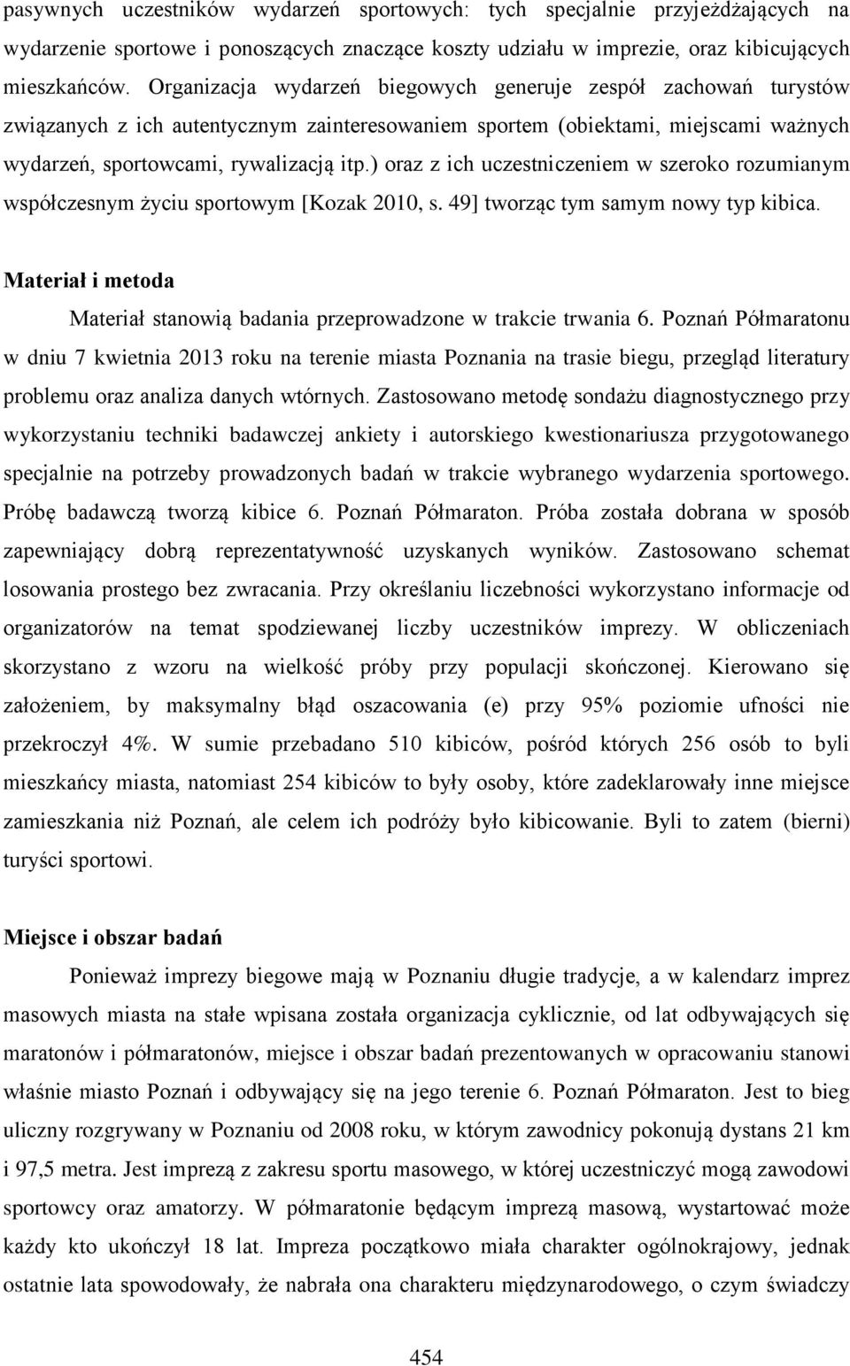 ) oraz z ich uczestniczeniem w szeroko rozumianym współczesnym życiu sportowym [Kozak 2010, s. 49] tworząc tym samym nowy typ kibica.