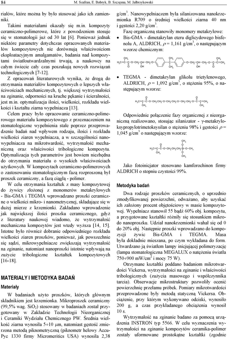 Ponieważ jednak niektóre parametry dotychczas opracowanych materiałów kompozytowych nie dorównują właściwościom eksploatacyjnym amalgamatów, badania nad kompozytami światłoutwardzalnymi trwają, a
