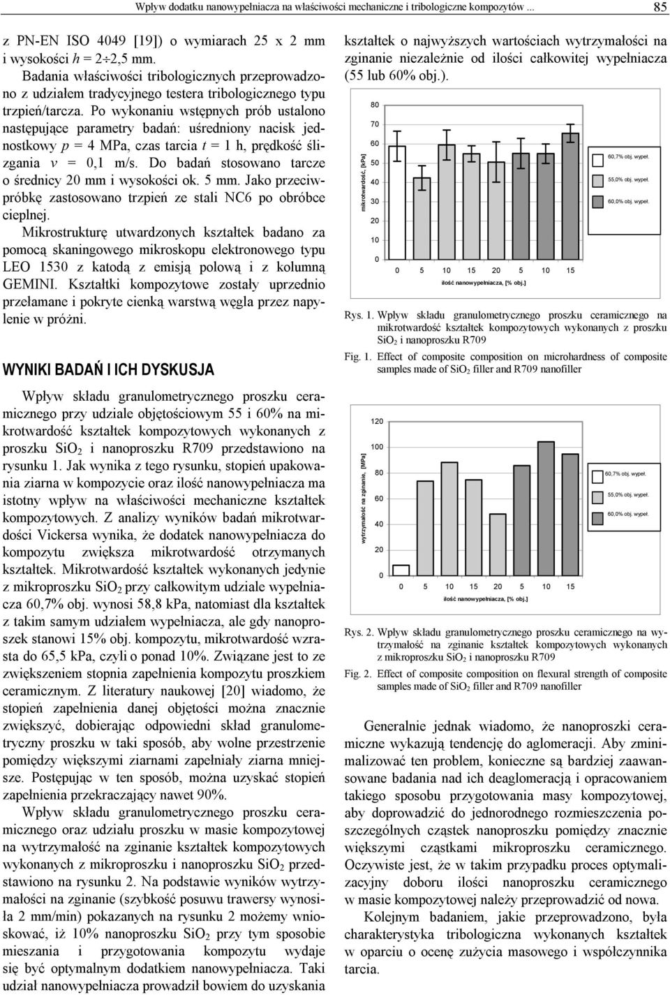Po wykonaniu wstępnych prób ustalono następujące parametry badań: uśredniony nacisk jednostkowy p = 4 MPa, czas tarcia t = 1 h, prędkość ślizgania v =,1 m/s.