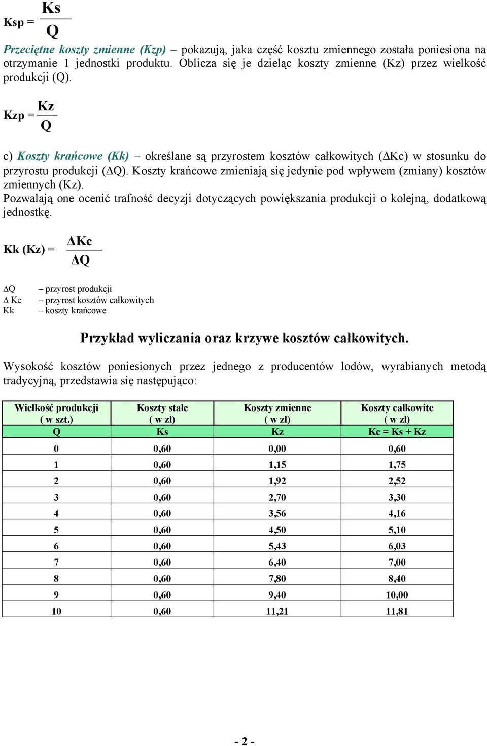 Koszty krańcowe zmieniają się jedynie pod wpływem (zmiany) kosztów zmiennych (Kz). Pozwalają one ocenić trafność decyzji dotyczących powiększania produkcji o kolejną, dodatkową jednostkę.