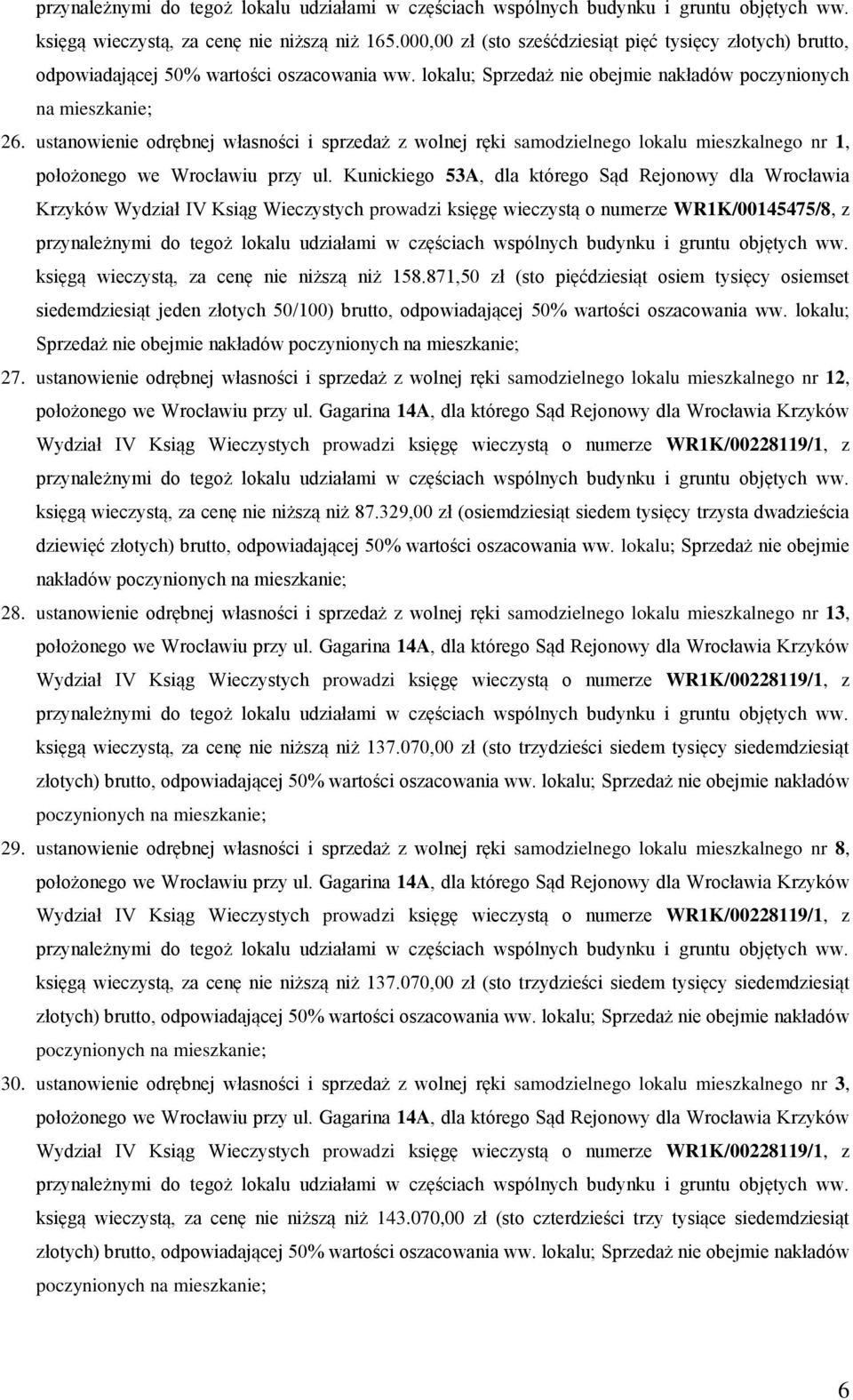 Kunickiego 53A, dla którego Sąd Rejonowy dla Wrocławia księgą wieczystą, za cenę nie niższą niż 158.