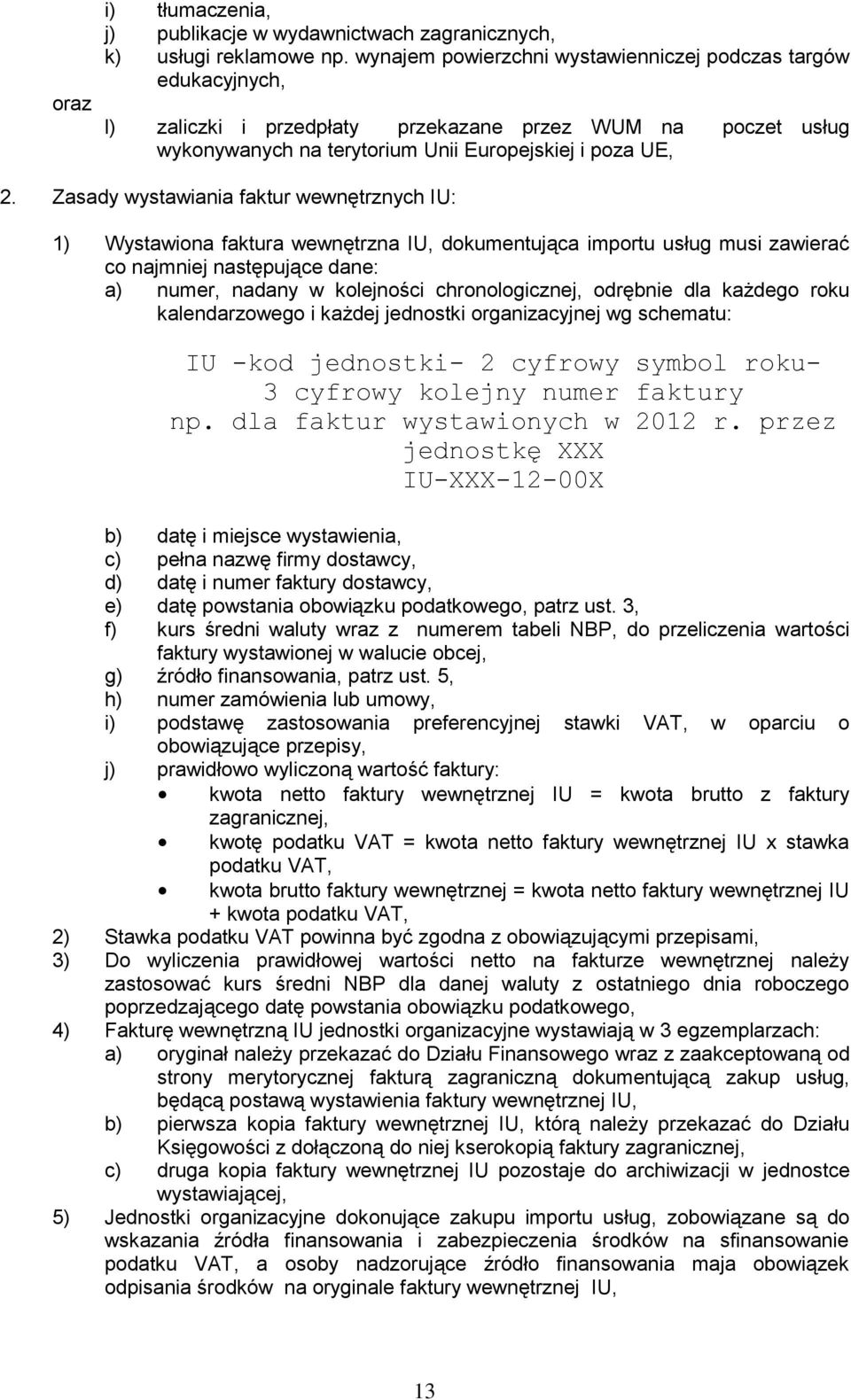 Zasady wystawiania faktur wewnętrznych IU: 1) Wystawiona faktura wewnętrzna IU, dokumentująca importu usług musi zawierać co najmniej następujące dane: a) numer, nadany w kolejności chronologicznej,