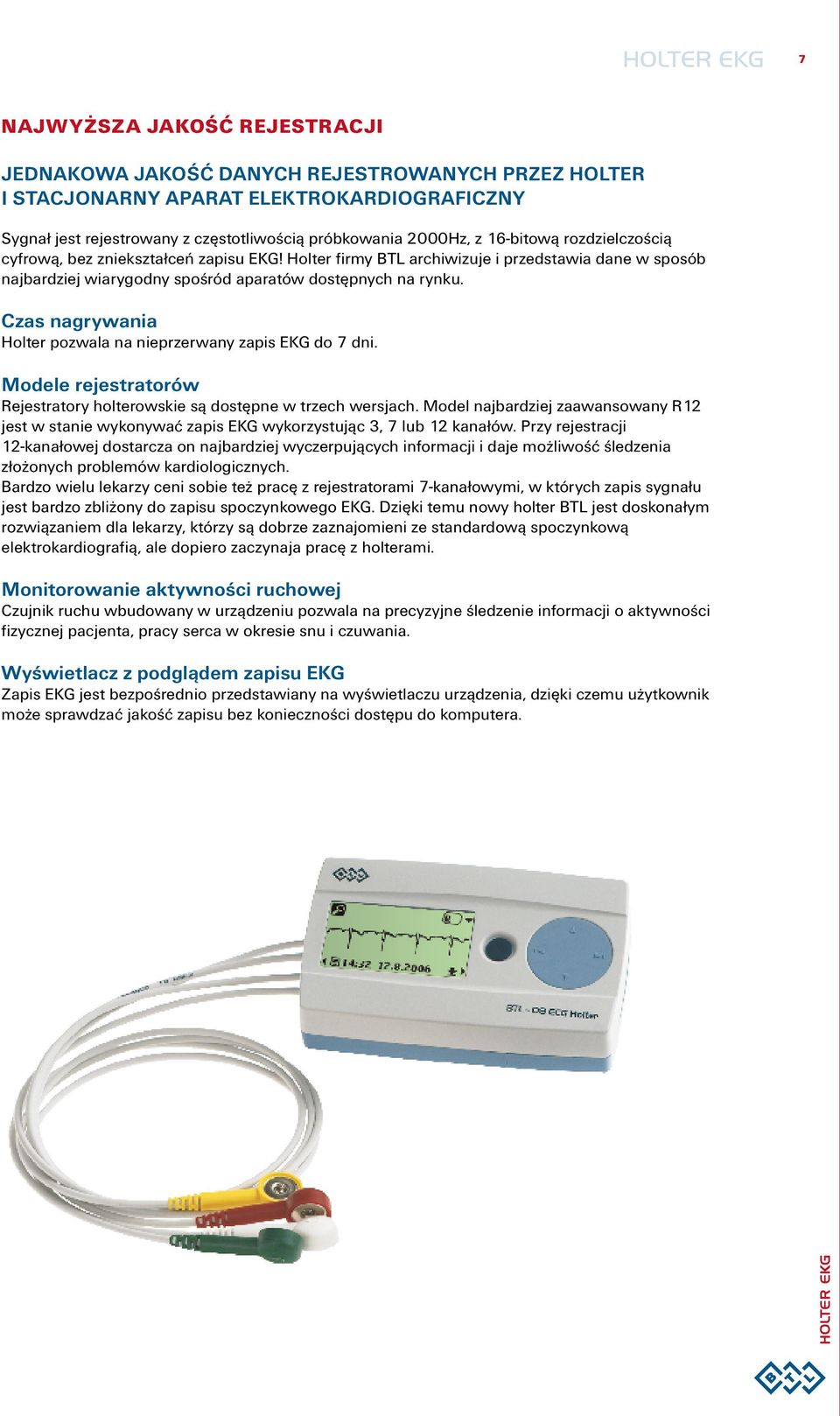 Czas nagrywania Holter pozwala na nieprzerwany zapis EKG do 7 dni. Modele rejestratorów Rejestratory holterowskie są dostępne w trzech wersjach.