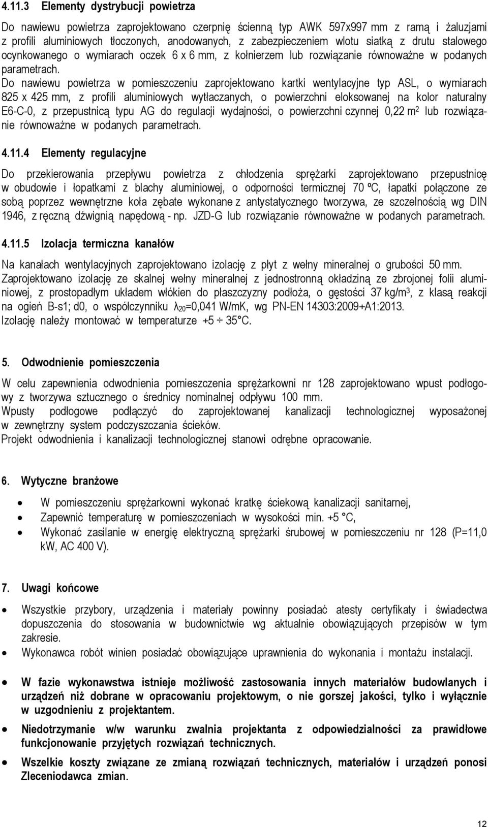 Do nawiewu powietrza w pomieszczeniu zaprojektowano kartki wentylacyjne typ ASL, o wymiarach 825 x 425 mm, z profili aluminiowych wytłaczanych, o powierzchni eloksowanej na kolor naturalny E6-C-0, z