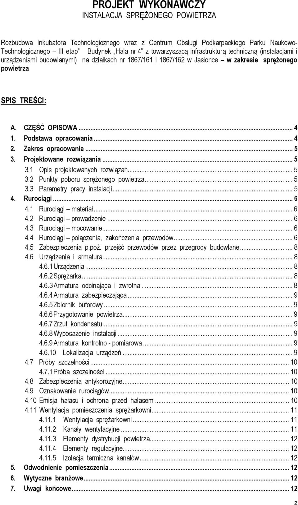 Podstawa opracowania... 4 2. Zakres opracowania... 5 3. Projektowane rozwiązania... 5 3.1 Opis projektowanych rozwiązań... 5 3.2 Punkty poboru sprężonego powietrza... 5 3.3 Parametry pracy instalacji.