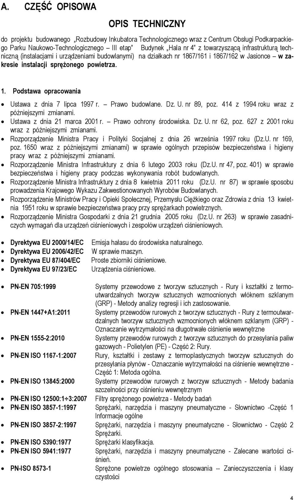 Prawo budowlane. Dz. U. nr 89, poz. 414 z 1994 roku wraz z późniejszymi zmianami. Ustawa z dnia 21 marca 2001 r. Prawo ochrony środowiska. Dz. U. nr 62, poz.