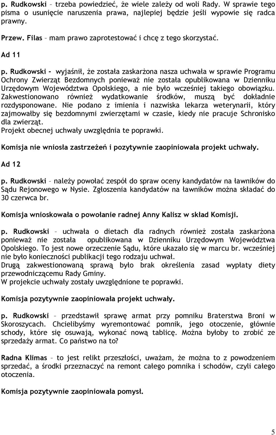 Rudkowski - wyjaśnił, że została zaskarżona nasza uchwała w sprawie Programu Ochrony Zwierząt Bezdomnych ponieważ nie została opublikowana w Dzienniku Urzędowym Województwa Opolskiego, a nie było