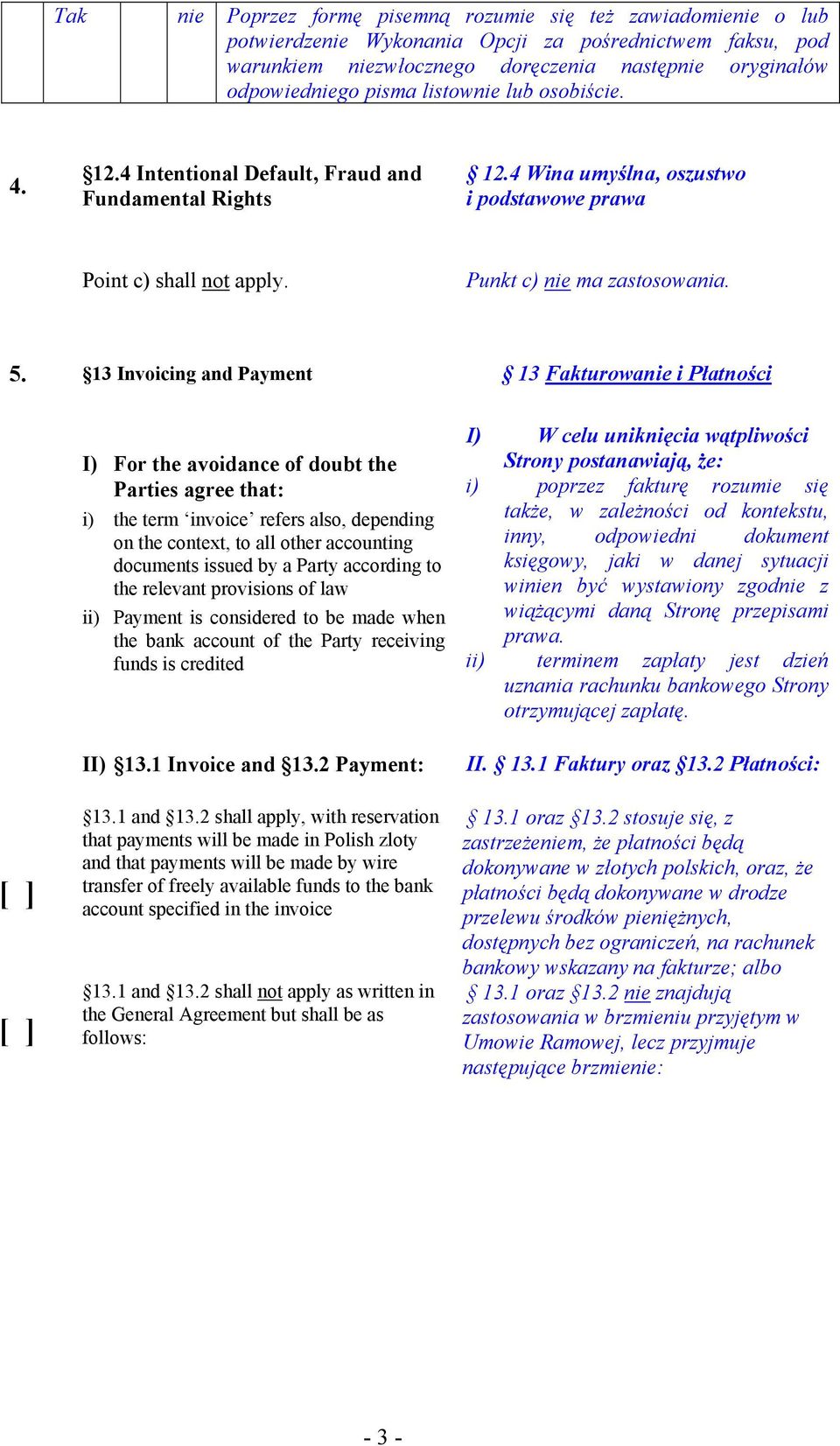 13 Invoicing and Payment 13 Fakturowanie i Płatności I) For the avoidance of doubt the Parties agree that: i) the term invoice refers also, depending on the context, to all other accounting documents