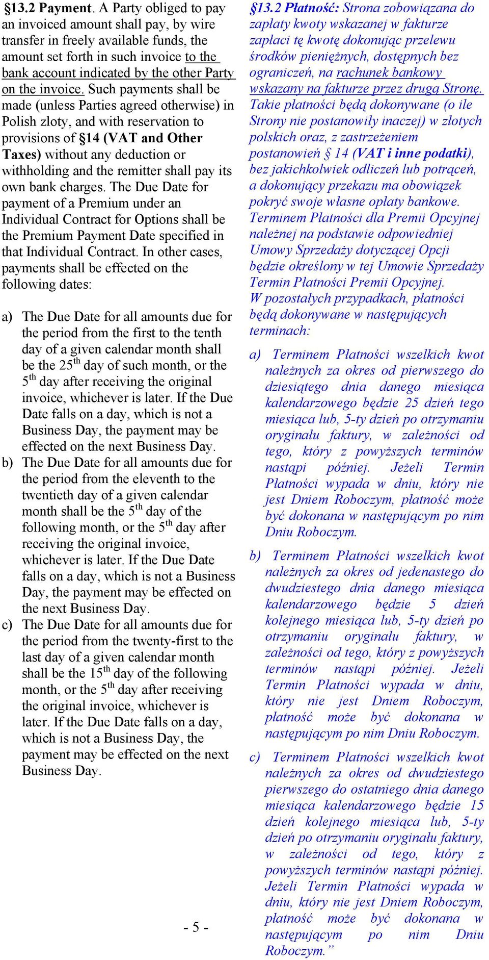 Such payments shall be made (unless Parties agreed otherwise) in Polish zloty, and with reservation to provisions of 14 (VAT and Other Taxes) without any deduction or withholding and the remitter