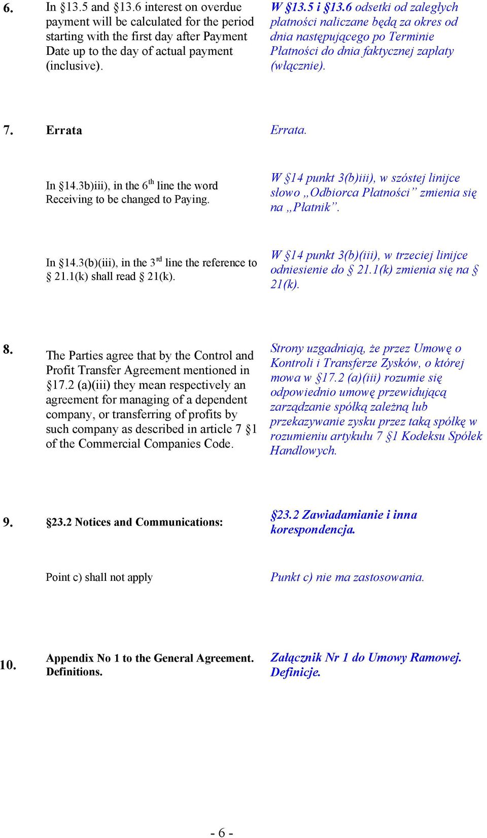 3b)iii), in the 6 th line the word Receiving to be changed to Paying. W 14 punkt 3(b)iii), w szóstej linijce słowo Odbiorca Płatności zmienia się na Płatnik. In 14.