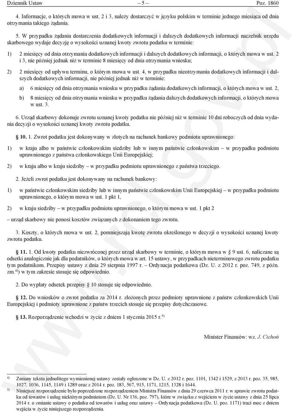 W przypadku żądania dostarczenia dodatkowych informacji i dalszych dodatkowych informacji naczelnik urzędu skarbowego wydaje decyzję o wysokości uznanej kwoty zwrotu podatku w terminie: 1) 2 miesięcy