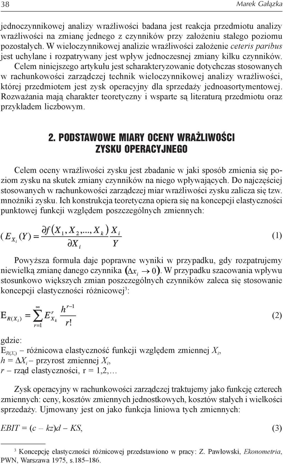 Celem niniejszego artykułu jest scharakteryzowanie dotychczas stosowanych w rachunkowości zarządczej technik wieloczynnikowej analizy wrażliwości, której przedmiotem jest zysk operacyjny dla