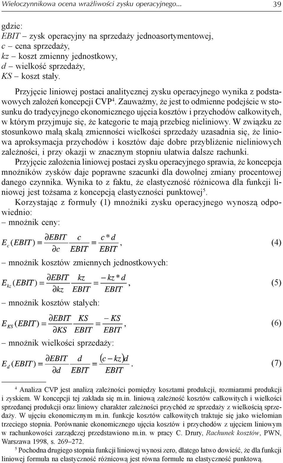 Zauważmy, że jest to odmienne podejście w stosunku do tradycyjnego ekonomicznego ujęcia kosztów i przychodów całkowitych, w którym przyjmuje się, że kategorie te mają przebieg nieliniowy.