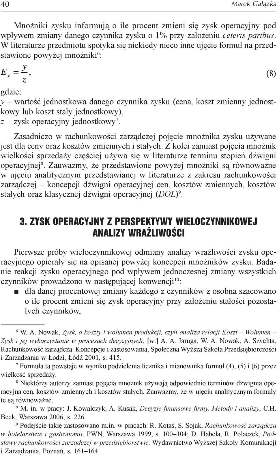 stały jednostkowy), z zysk operacyjny jednostkowy 7. Zasadniczo w rachunkowości zarządczej pojęcie mnożnika zysku używane jest dla ceny oraz kosztów zmiennych i stałych.