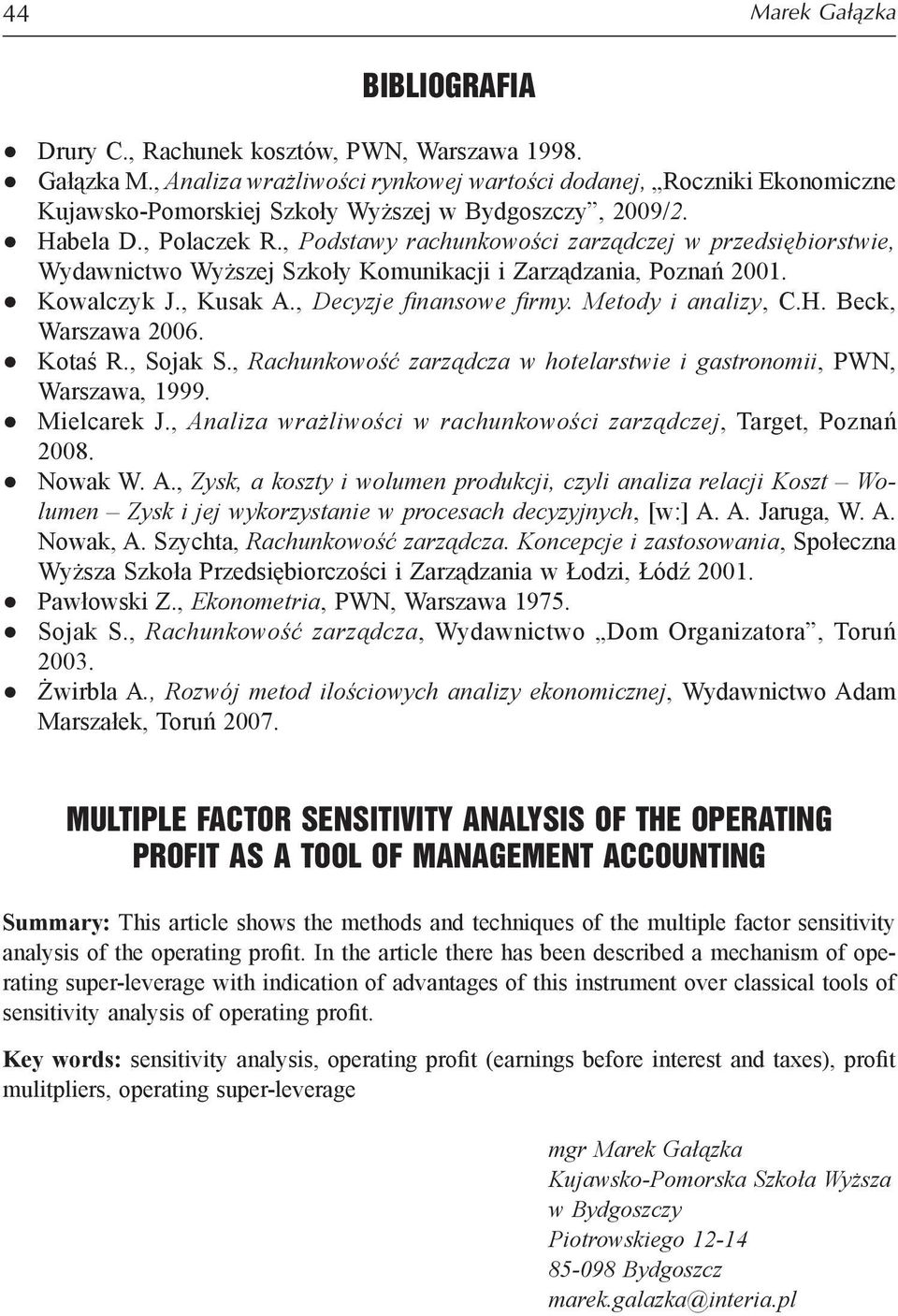 , Podstawy rachunkowości zarządczej w przedsiębiorstwie, Wydawnictwo Wyższej Szkoły Komunikacji i Zarządzania, Poznań 2001. Kowalczyk J., Kusak A., Decyzje finansowe firmy. Metody i analizy, C.H.