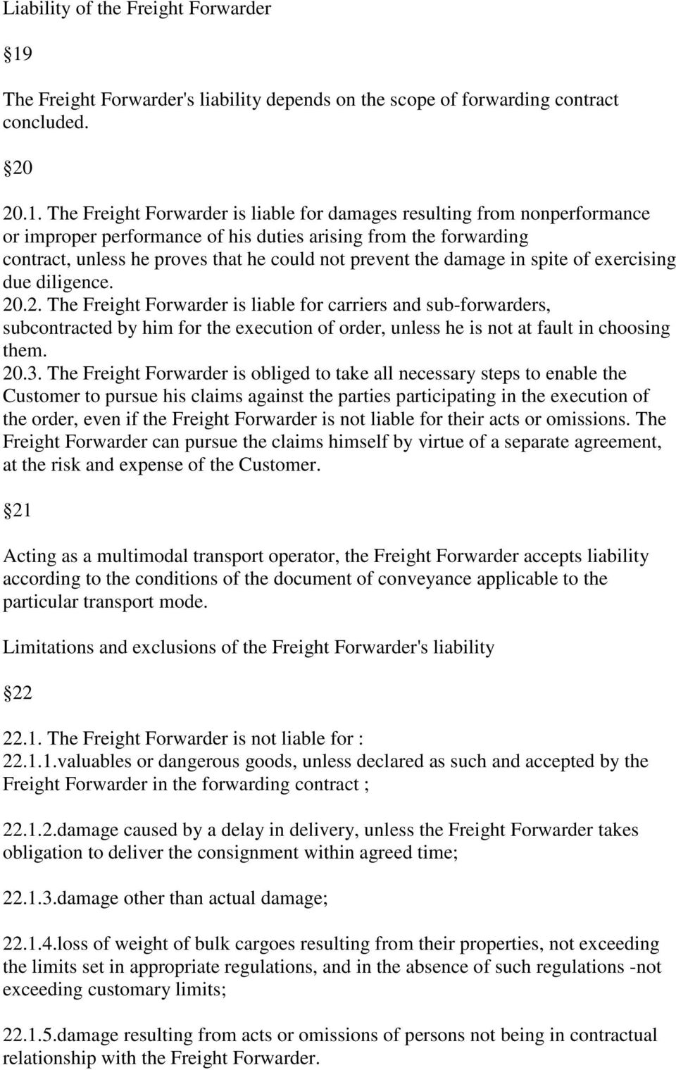 The Freight Forwarder is liable for damages resulting from nonperformance or improper performance of his duties arising from the forwarding contract, unless he proves that he could not prevent the