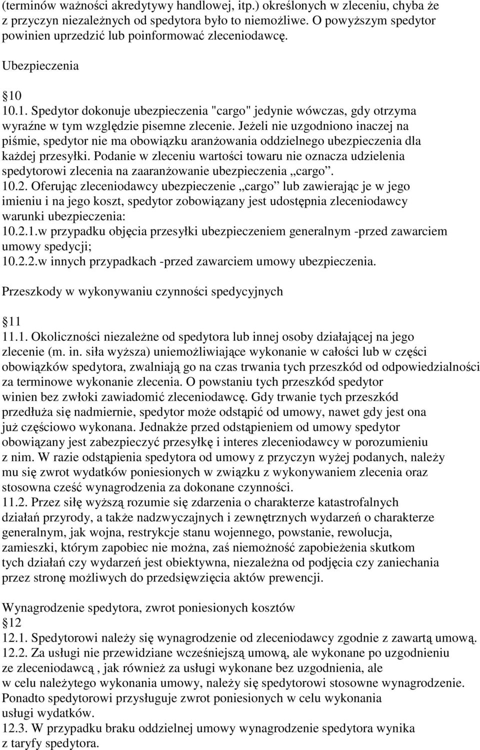 Jeżeli nie uzgodniono inaczej na piśmie, spedytor nie ma obowiązku aranżowania oddzielnego ubezpieczenia dla każdej przesyłki.