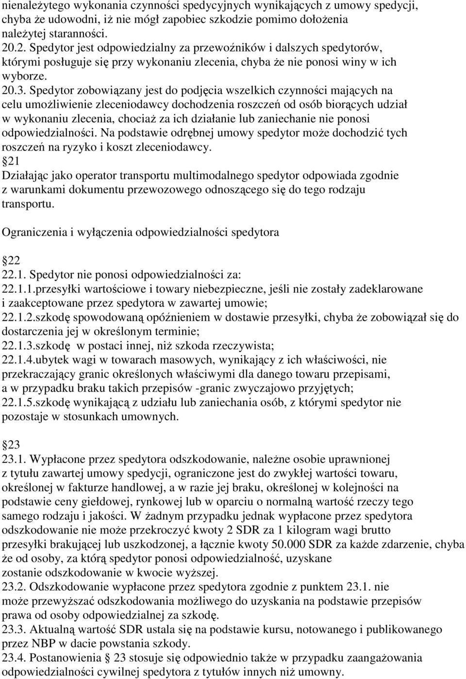 Spedytor zobowiązany jest do podjęcia wszelkich czynności mających na celu umożliwienie zleceniodawcy dochodzenia roszczeń od osób biorących udział w wykonaniu zlecenia, chociaż za ich działanie lub