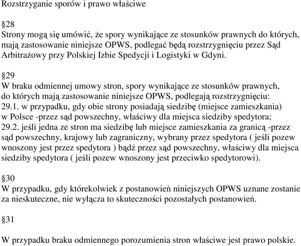 29 W braku odmiennej umowy stron, spory wynikające ze stosunków prawnych, do których mają zastosowanie niniejsze OPWS, podlegają rozstrzygnięciu: 29.1.