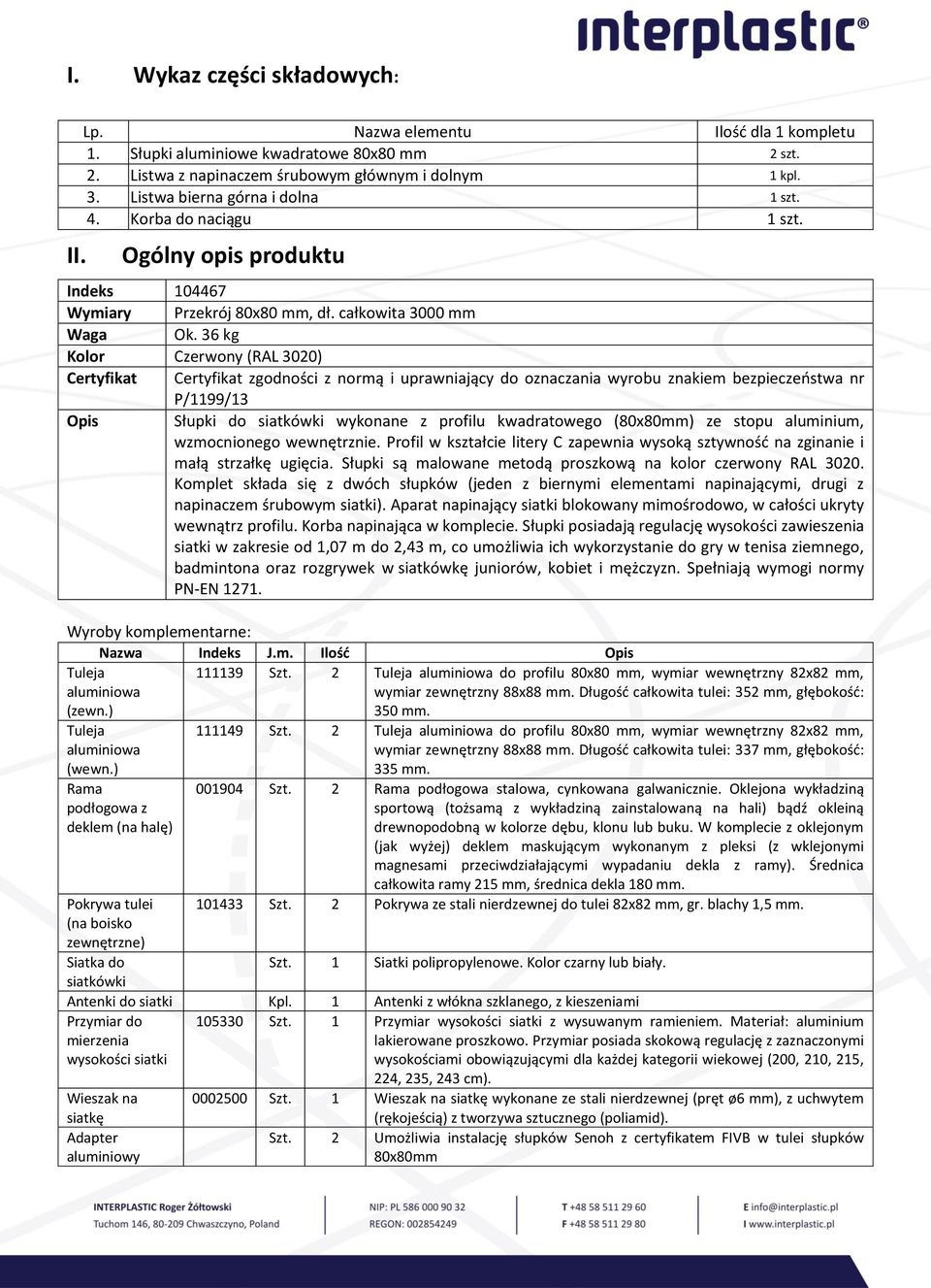 36 kg Kolor Czerwony (RAL 3020) Certyfikat Certyfikat zgodności z normą i uprawniający do oznaczania wyrobu znakiem bezpieczeństwa nr P/1199/13 Opis Słupki do siatkówki wykonane z profilu