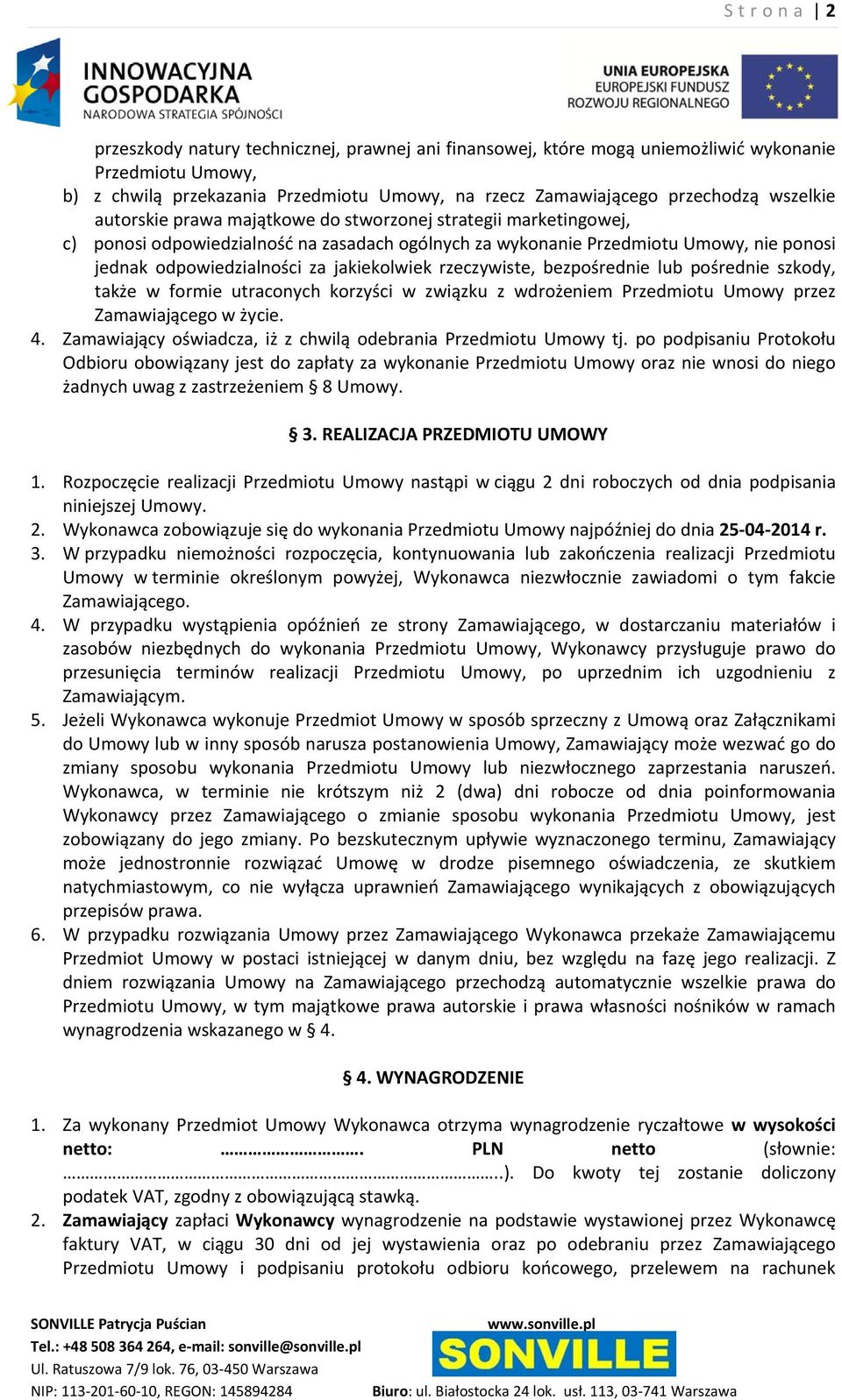 jakiekolwiek rzeczywiste, bezpośrednie lub pośrednie szkody, także w formie utraconych korzyści w związku z wdrożeniem Przedmiotu Umowy przez Zamawiającego w życie. 4.