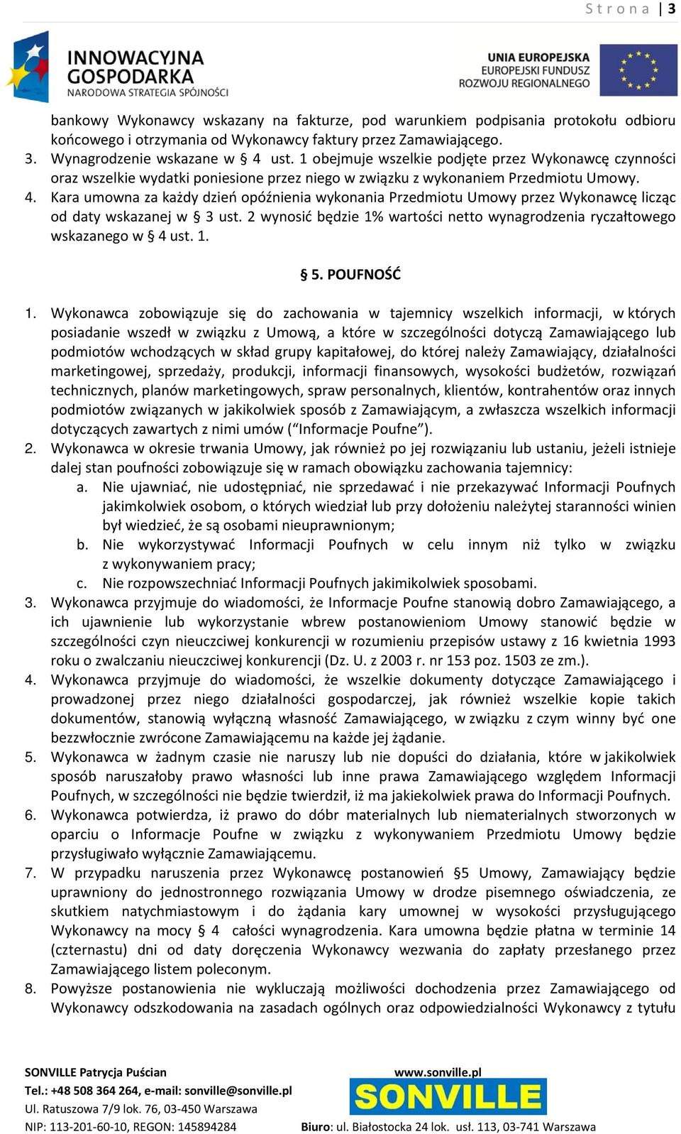 Kara umowna za każdy dzień opóźnienia wykonania Przedmiotu Umowy przez Wykonawcę licząc od daty wskazanej w 3 ust. 2 wynosić będzie 1% wartości netto wynagrodzenia ryczałtowego wskazanego w 4 ust. 1. 5.