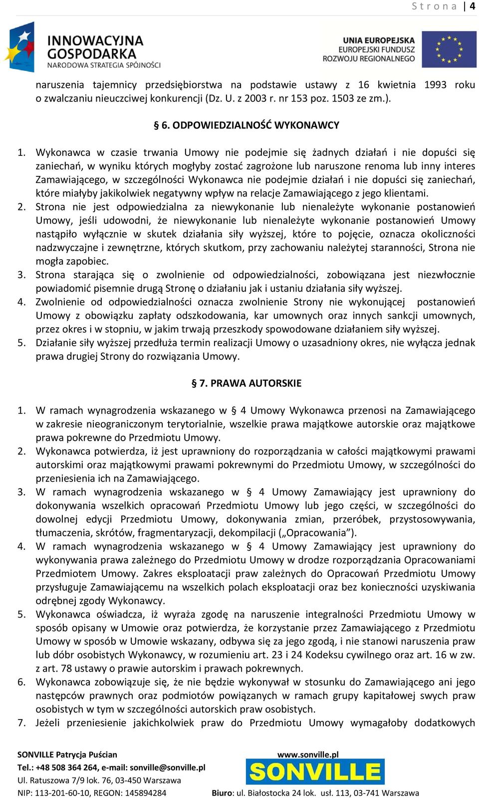 Wykonawca w czasie trwania Umowy nie podejmie się żadnych działań i nie dopuści się zaniechań, w wyniku których mogłyby zostać zagrożone lub naruszone renoma lub inny interes Zamawiającego, w