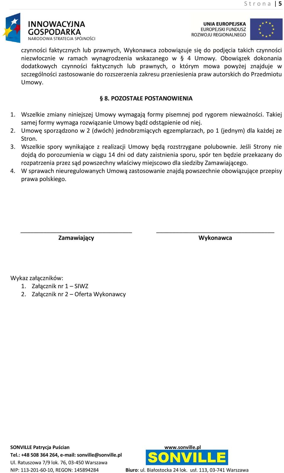 Umowy. 8. POZOSTAŁE POSTANOWIENIA 1. Wszelkie zmiany niniejszej Umowy wymagają formy pisemnej pod rygorem nieważności. Takiej samej formy wymaga rozwiązanie Umowy bądź odstąpienie od niej. 2.